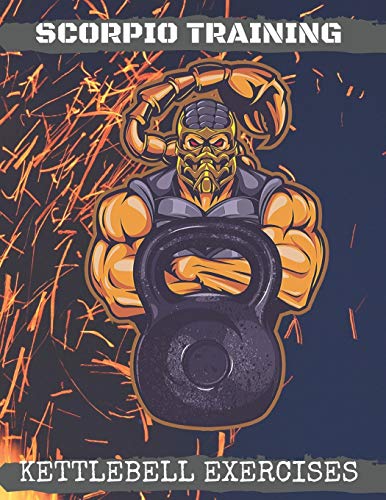 Scorpio Training. Kettlebell Exercises: Complete Kettlebell Workout Guide with Excercises Instructions, Tips and Pictures, Warm Up Plan and Full Body Workout (The Way of The Scorpio, Band 1)