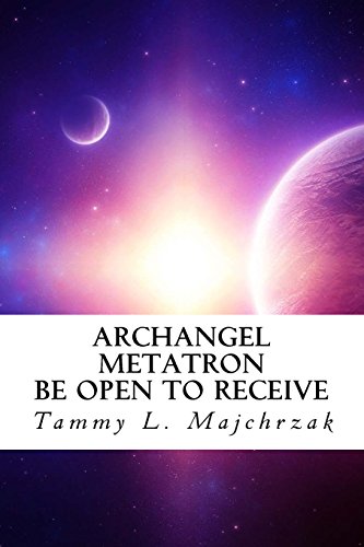 Archangel Metatron - Be Open to Receive: A Little Book of Divine Awakening