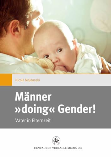 Männer "doing" Gender!: Väter in Elternzeit (Gender and Diversity, 9, Band 9)