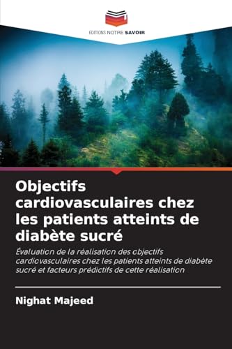 Objectifs cardiovasculaires chez les patients atteints de diabète sucré: Évaluation de la réalisation des objectifs cardiovasculaires chez les ... et facteurs prédictifs de cette réalisation von Editions Notre Savoir