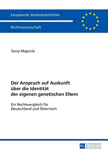 Der Anspruch auf Auskunft über die Identität der eigenen genetischen Eltern: Ein Rechtsvergleich für Deutschland und Österreich (Europäische Hochschulschriften Recht, Band 5899)
