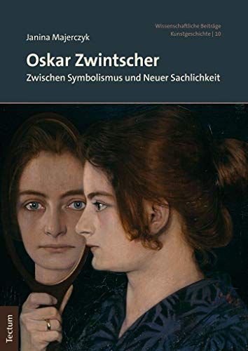Oskar Zwintscher: Zwischen Symbolismus und Neuer Sachlichkeit (Wissenschaftliche Beiträge aus dem Tectum Verlag: Kunstgeschichte)