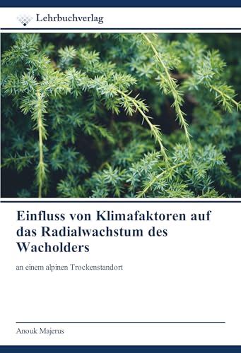 Einfluss von Klimafaktoren auf das Radialwachstum des Wacholders: an einem alpinen Trockenstandort von Lehrbuchverlag