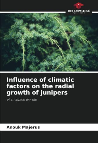 Influence of climatic factors on the radial growth of junipers: at an alpine dry site von Our Knowledge Publishing