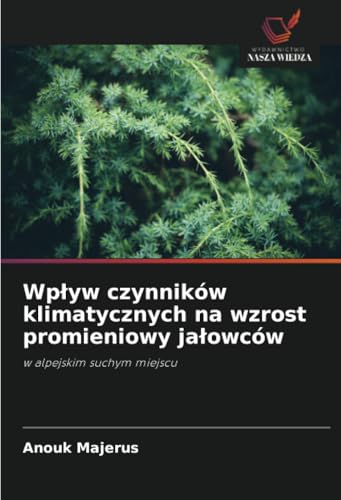 Wpływ czynników klimatycznych na wzrost promieniowy jałowców: w alpejskim suchym miejscu von Wydawnictwo Nasza Wiedza