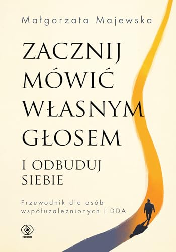 Zacznij mówić własnym głosem i odbuduj siebie: Przewodnik dla osób współuzależnionych i DDA (Poradniki psychologiczne) von Rebis