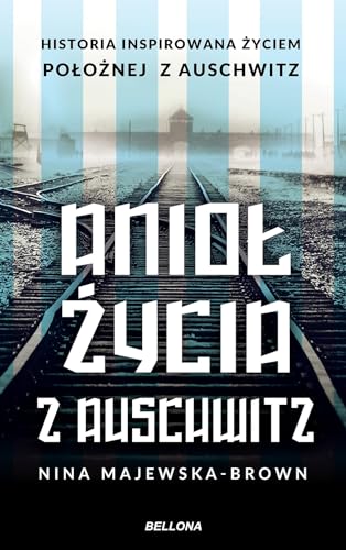 Anioł życia z Auschwitz: Historia inspirowana życiem położnej z Auschwitz von Bellona