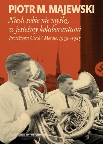 Niech sobie nie myślą że jesteśmy kolaborantami: Protektorat Czech i Moraw, 1939-1945 von Stowarzyszenie im. Stanisława Brzozowskiego
