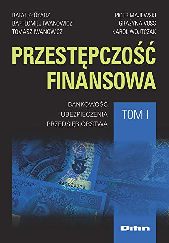 Przestępczość finansowa Tom 1: Bankowość, ubezpieczenia, przedsiębiorstwa Przestępczość finansowa Tom 1: Bankowość, ubezpieczenia, przedsiębiorstwa
