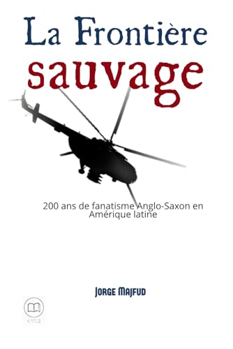 La Frontière Sauvage: 200 ans de fanatisme Anglo-Saxon en Amérique latine von Humanus