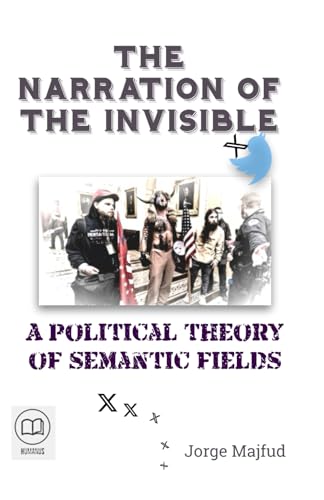 The Narration of the Invisible: A Political Theory of Semantic Fields von Humanus
