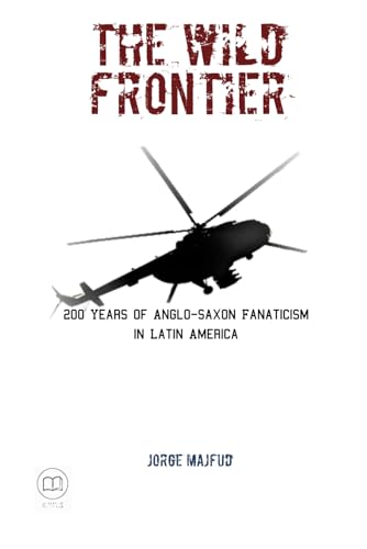 The Wild Frontier: 200 Years of Anglo-Saxon Fanaticism in Latin America von Humanus