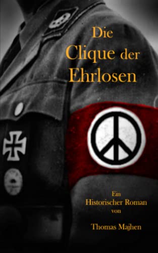 Die Clique der Ehrlosen (Staatsstreich 1938 - eine Romanreihe über einen alternativen Verlauf der deutschen Geschichte, Band 1) von Independently published