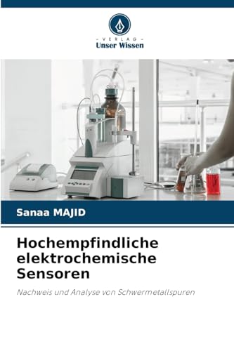 Hochempfindliche elektrochemische Sensoren: Nachweis und Analyse von Schwermetallspuren von Verlag Unser Wissen