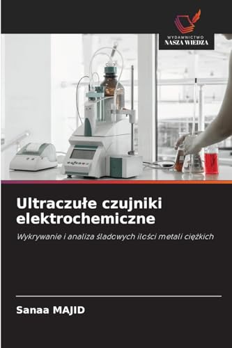 Ultraczułe czujniki elektrochemiczne: Wykrywanie i analiza śladowych ilości metali ciężkich: Wykrywanie i analiza ¿ladowych ilo¿ci metali ci¿¿kich von Wydawnictwo Nasza Wiedza