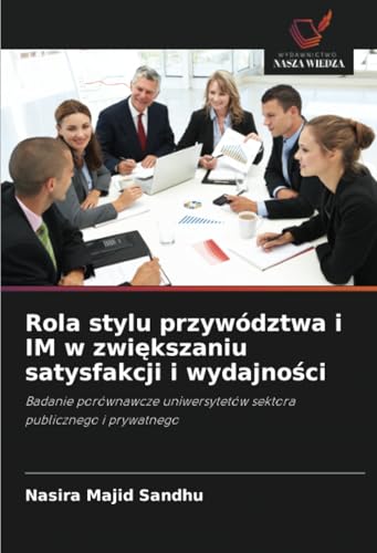 Rola stylu przywództwa i IM w zwiększaniu satysfakcji i wydajności: Badanie porównawcze uniwersytetów sektora publicznego i prywatnego