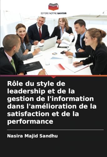 Rôle du style de leadership et de la gestion de l'information dans l'amélioration de la satisfaction et de la performance von Editions Notre Savoir
