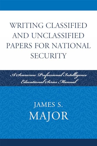 Writing Classified and Unclassified Papers for National Security: A Scarecrow Professional Intelligence Education Series Manual (Scarecrow Professional Intelligence Education, 4, Band 4)