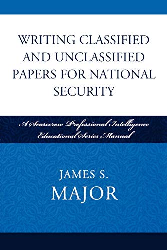 Writing Classified and Unclassified Papers for National Security: A Scarecrow Professional Intelligence Education Series Manual (Scarecrow Professional Intelligence Education, 4, Band 4)