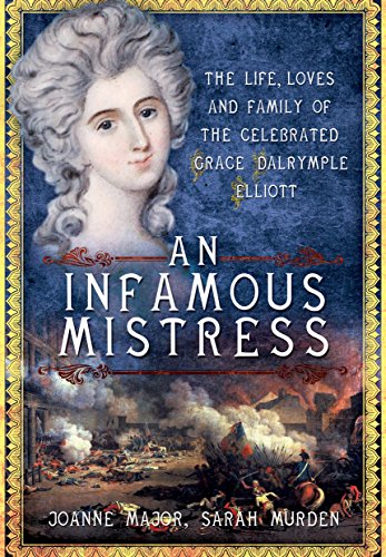 Infamous Mistress: The Life, Loves and Family of the Celebrated Grace Dalrymple Elliott