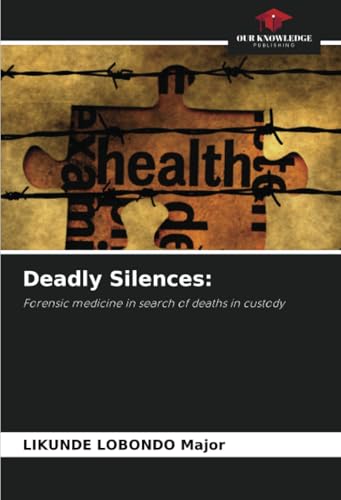 Deadly Silences:: Forensic medicine in search of deaths in custody von Our Knowledge Publishing