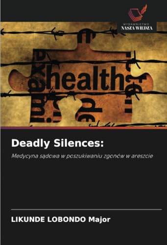 Deadly Silences:: Medycyna sądowa w poszukiwaniu zgonów w areszcie: Medycyna s¿dowa w poszukiwaniu zgonów w areszcie von Wydawnictwo Nasza Wiedza