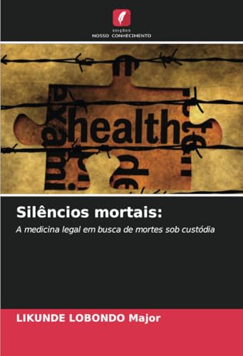 Silêncios mortais:: A medicina legal em busca de mortes sob custódia von Edições Nosso Conhecimento