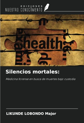 Silencios mortales:: Medicina forense en busca de muertes bajo custodia von Ediciones Nuestro Conocimiento