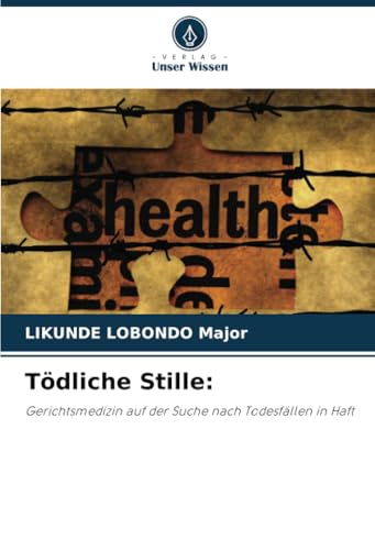 Tödliche Stille:: Gerichtsmedizin auf der Suche nach Todesfällen in Haft von Verlag Unser Wissen