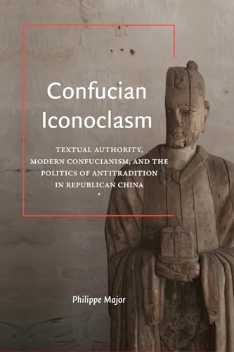 Confucian Iconoclasm: Textual Authority, Modern Confucianism, and the Politics of Antitradition in Republican China (Suny Chinese Philosophy and Culture) von State University of New York Press