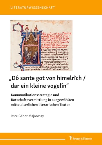„Dô sante got von himelrîch / dar ein kleine vogelîn“ – Kommunikationsstrategie und Botschaftsvermittlung in ausgewählten mittelalterlichen literarischen Texten (Literaturwissenschaft) von Frank & Timme