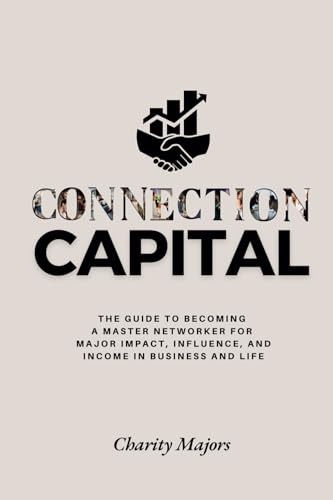 Connection Capital: The Guide to BECOMING A MASTER NETWORKER for Major Impact, Influence, and Income in Business and Life von Arise Publishing House