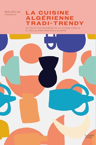 La cuisine algérienne tradi-trendy: 80 recettes inspirées de la cuisine kabyle et des autres régions d'Algérie von HACHETTE PRAT