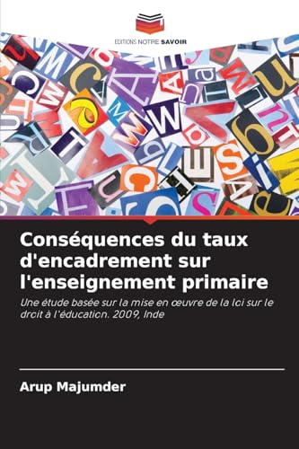 Conséquences du taux d'encadrement sur l'enseignement primaire: Une étude basée sur la mise en œuvre de la loi sur le droit à l'éducation. 2009, Inde: ... la loi sur le droit à l'éducation. 2009, Inde von Editions Notre Savoir