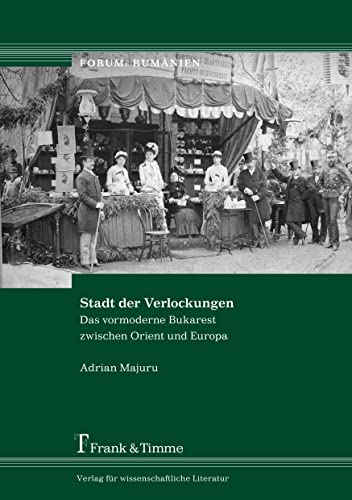 Stadt der Verlockungen: Das Vormoderne Bukarest Zwischen Orient Und Europa: Das vormoderne Bukarest zwischen Orient und Europa. Übersetzt von Ioana Nechiti und Clemens Wigger (Forum: Rumänien) von Frank & Timme