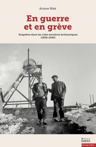 En guerre et en grève - Enquêtes dans les cités minières bri: Enquêtes dans les cités minières britanniques (1939-1945) von EHESS