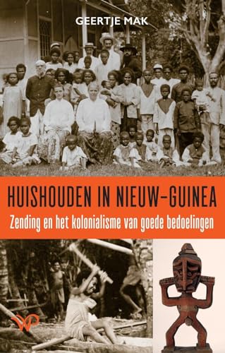 Huishouden in Nieuw-Guinea: Zending en het kolonialisme van goede bedoelingen Huishouden in Nieuw-Guinea: Zending en het kolonialisme van goede bedoelingen von Walburg Pers B.V., Uitgeverij