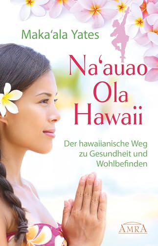 NA'AUAO OLA HAWAII – der hawaiianische Weg zu Gesundheit und Wohlbefinden: [empfohlen von Jeanne Ruland] von AMRA Verlag