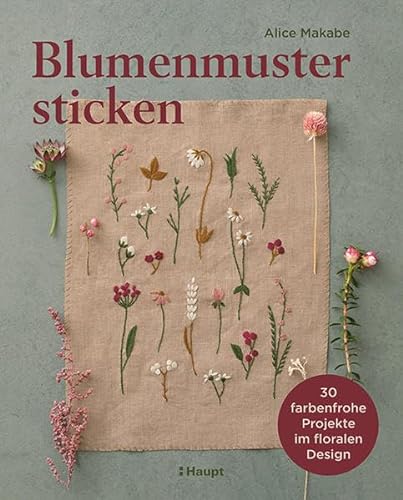 Blumenmuster sticken: 30 farbenfrohe Projekte im floralen Design