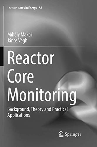 Reactor Core Monitoring: Background, Theory and Practical Applications (Lecture Notes in Energy, Band 58) von Springer