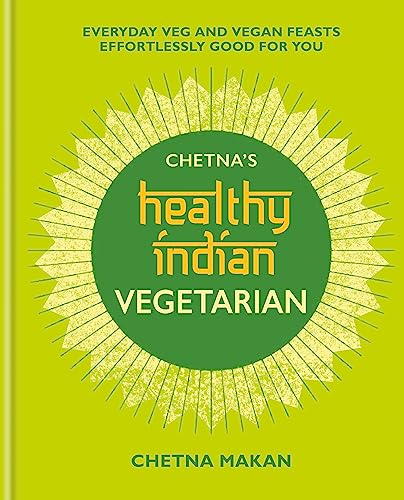Chetna's Healthy Indian: Vegetarian: Everyday Veg and Vegan Feasts Effortlessly Good for You (Chetna Makan Cookbooks) Chetna's Healthy Indian: Vegetarian: Everyday Veg and Vegan Feasts Effortlessly Good for You (Chetna Makan Cookbooks)
