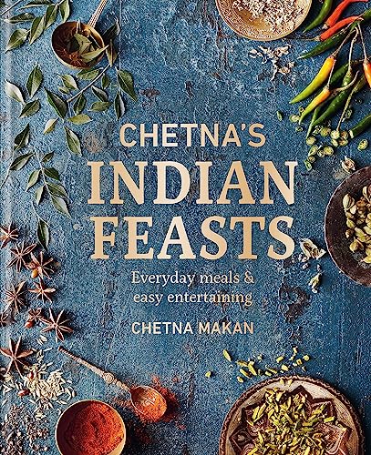 Chetna's Indian Feasts: Everyday meals and easy entertaining (Chetna Makan Cookbooks)