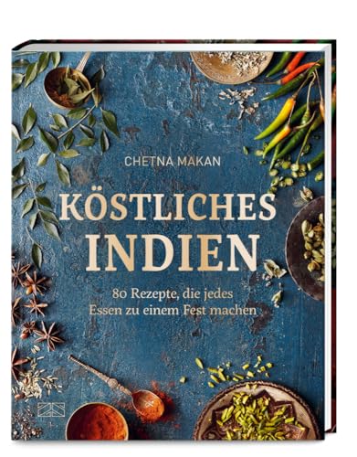 Köstliches Indien: 80 Rezepte, die jedes Essen zu einem Fest machen
