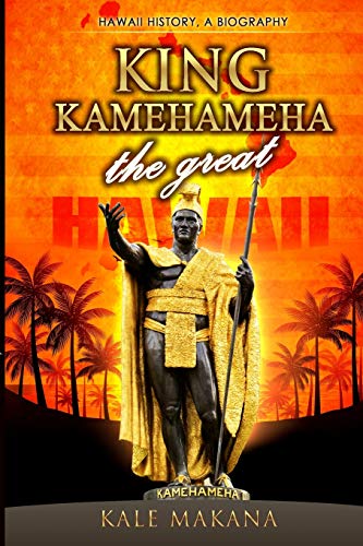 King Kamehameha The Great: King of the Hawaiian Islands, Hawaii History, A Biography von Createspace Independent Publishing Platform