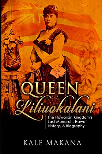 Queen Liliuokalani: The Hawaiian Kingdom's Last Monarch, Hawaii History, A Biography von Createspace Independent Publishing Platform