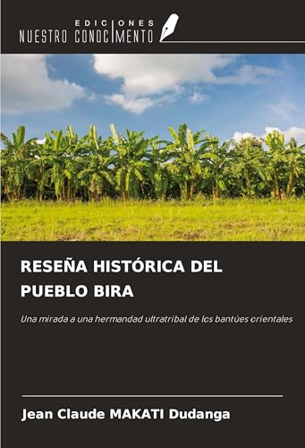 RESEÑA HISTÓRICA DEL PUEBLO BIRA: Una mirada a una hermandad ultratribal de los bantúes orientales von Ediciones Nuestro Conocimiento