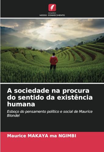 A sociedade na procura do sentido da existência humana: Esboço do pensamento político e social de Maurice Blondel von Edições Nosso Conhecimento