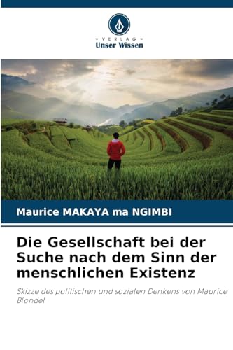 Die Gesellschaft bei der Suche nach dem Sinn der menschlichen Existenz: Skizze des politischen und sozialen Denkens von Maurice Blondel von Verlag Unser Wissen