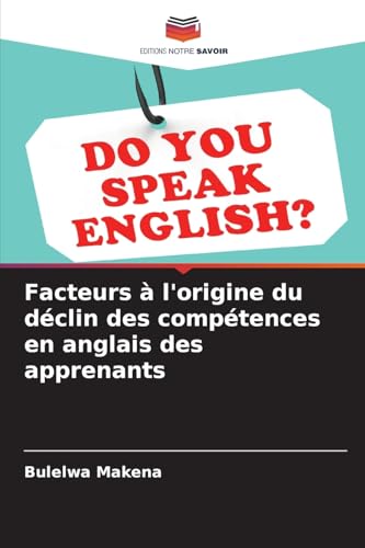 Facteurs à l'origine du déclin des compétences en anglais des apprenants von Editions Notre Savoir