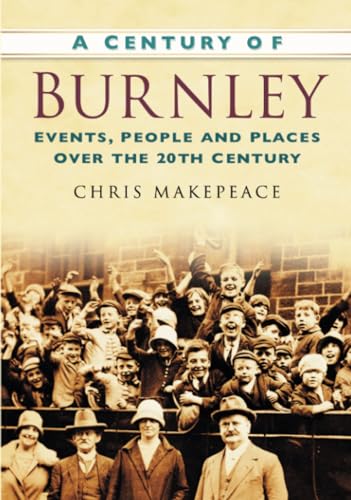 A Century of Burnley: Events, People and Places Over the 20th Century A Century of Burnley: Events, People and Places Over the 20th Century von The History Press